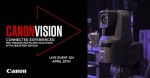 Εσείς γνωρίζετε ότι η Canon έχει πλέον PTZ 4K κάμερες; Πρόσκληση - Canon Vision: Connected Experiences - 28 Απριλίου 2021.