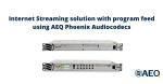 Internet Streaming solution with program feed using AEQ Phoenix Audiocodecs.