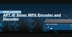 Introducing Revolutionary APT IP Silver MPX Encoder and Decoder.